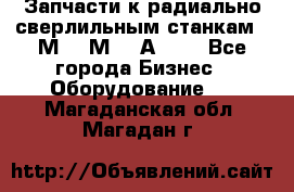 Запчасти к радиально-сверлильным станкам  2М55 2М57 2А554  - Все города Бизнес » Оборудование   . Магаданская обл.,Магадан г.